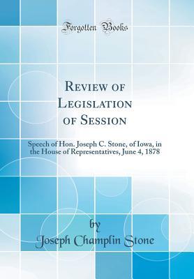 Download Review of Legislation of Session: Speech of Hon. Joseph C. Stone, of Iowa, in the House of Representatives, June 4, 1878 (Classic Reprint) - Joseph Champlin Stone file in ePub