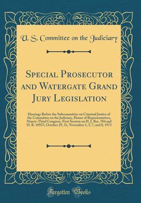 Download Special Prosecutor and Watergate Grand Jury Legislation: Hearings Before the Subcommittee on Criminal Justice of the Committee on the Judiciary, House of Representatives, Ninety-Third Congress, First Session on H. J. Res. 784 and H. R. 10937; October 29 - U.S. Congress | PDF