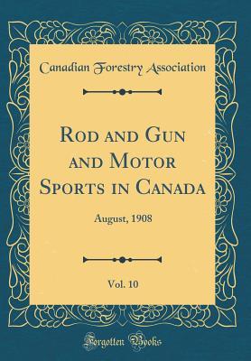 Download Rod and Gun and Motor Sports in Canada, Vol. 10: August, 1908 (Classic Reprint) - Canadian Forestry Association file in PDF