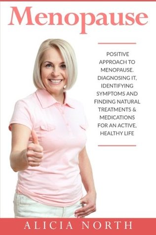 Download Menopause: A Positive Approach to Menopause. Diagnosing It, Identifying Symptoms and Finding Natural Treatments - Alicia North file in PDF
