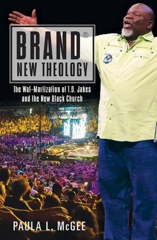 Read online Brand New Theology: The Wal-Martization of T.D. Jakes and the New Black Church - Paula L McGee | PDF