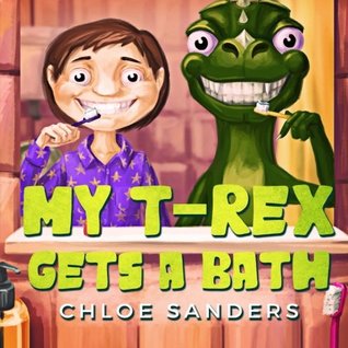 Download My T- Rex Gets a Bath: (bedtime Story about a Boy and His Pet Dinosaur, Picture Books, Preschool Books, Ages 3-8, Baby Books, Kids Book) - Chloe Sanders file in PDF