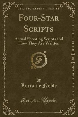 Download Four-Star Scripts: Actual Shooting Scripts and How They Are Written (Classic Reprint) - Lorraine Noble | ePub