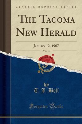 Read The Tacoma New Herald, Vol. 16: January 12, 1907 (Classic Reprint) - T J Bell | ePub