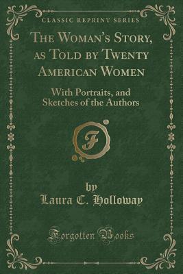 Read online The Woman's Story, as Told by Twenty American Women: With Portraits, and Sketches of the Authors (Classic Reprint) - Laura C. Holloway | PDF