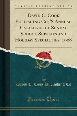 Read online David C. Cook Publishing Co; 's Annual Catalogue of Sunday School Supplies and Holiday Specialties, 1908 (Classic Reprint) - David C Cook Publishing Co file in ePub