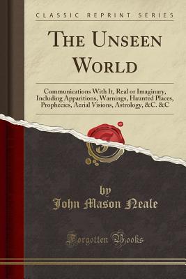 Download The Unseen World: Communications with It, Real or Imaginary, Including Apparitions, Warnings, Haunted Places, Prophecies, Aerial Visions, Astrology, &c. &c (Classic Reprint) - Unknown file in PDF