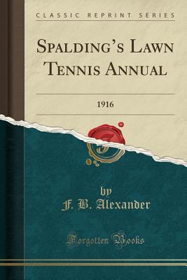 Read Spalding's Lawn Tennis Annual: 1916 (Classic Reprint) - F B Alexander | ePub