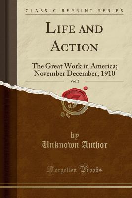 Download Life and Action, Vol. 2: The Great Work in America; November December, 1910 (Classic Reprint) - Unknown file in PDF