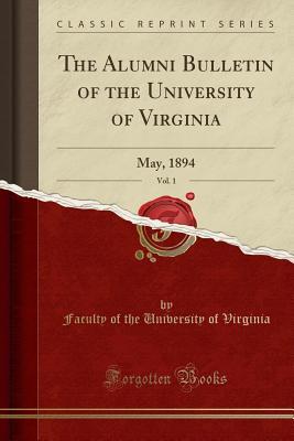 Read The Alumni Bulletin of the University of Virginia, Vol. 1: May, 1894 (Classic Reprint) - Faculty of the University of Virginia | ePub