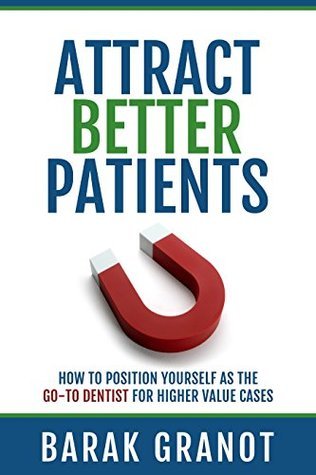 Download Attract Better Patients: How to Position Yourself as the Go-To Dentist for Higher Value Cases - Barak Granot file in PDF