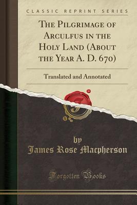 Download The Pilgrimage of Arculfus in the Holy Land (about the Year A. D. 670): Translated and Annotated (Classic Reprint) - James Rose MacPherson file in PDF