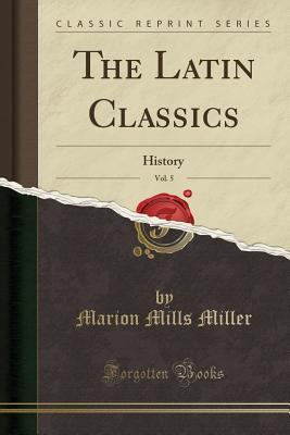 Download The Latin Classics, Vol. 5: History (Classic Reprint) - Marion Mills Miller | PDF