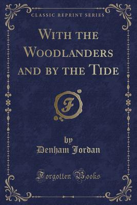Read online With the Woodlanders and by the Tide (Classic Reprint) - Denham Jordan | PDF