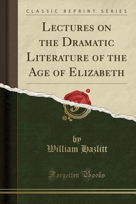 Read online Lectures on the Dramatic Literature of the Age of Elizabeth (Classic Reprint) - William Hazlitt file in ePub