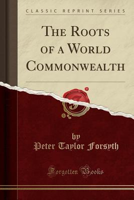 Read online The Roots of a World Commonwealth (Classic Reprint) - P.T. Forsyth file in ePub