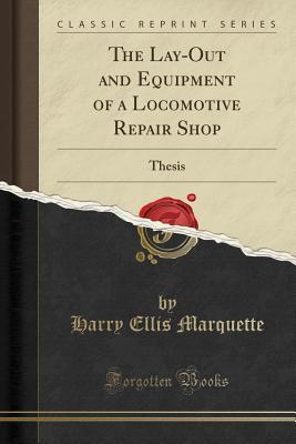 Read The Lay-Out and Equipment of a Locomotive Repair Shop: Thesis (Classic Reprint) - Harry Ellis Marquette | ePub