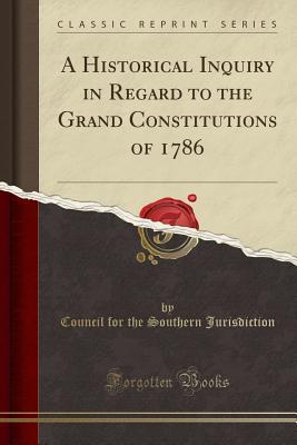 Read A Historical Inquiry in Regard to the Grand Constitutions of 1786 (Classic Reprint) - Council for the Southern Jurisdiction | ePub