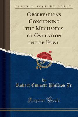 Read Observations Concerning the Mechanics of Ovulation in the Fowl (Classic Reprint) - Robert Emmett Phillips Jr | ePub