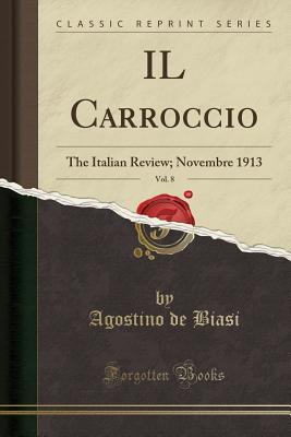 Read Il Carroccio, Vol. 8: The Italian Review; Novembre 1913 (Classic Reprint) - Agostino De Biasi file in PDF