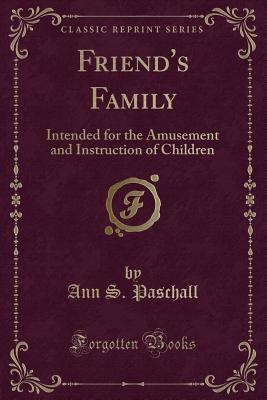 Download Friend's Family: Intended for the Amusement and Instruction of Children (Classic Reprint) - Ann S Paschall | ePub