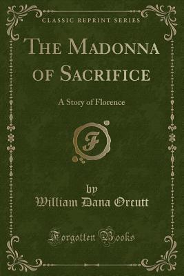 Download The Madonna of Sacrifice: A Story of Florence (Classic Reprint) - William Dana Orcutt file in ePub