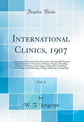 Read online International Clinics, 1907, Vol. 4: A Quarterly of Illustrated Clinical Lectures and Especially Prepared Original Articles on Treatment, Medicine, Surgery, Neurology, Pediatrics, Obstetrics, Gynecology, Orthop�dics, Pathology, Dermatology, Ophthalmology - W T Longcope file in PDF