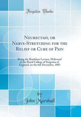 Download Neurectasy, or Nerve-Stretching for the Relief or Cure of Pain: Being the Bradshaw Lecture, Delivered at the Royal College of Surgeons of England, on the 6th December, 1883 (Classic Reprint) - John Marshall file in ePub