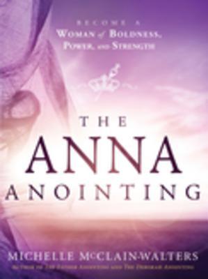Read online The Anna Anointing: Become a Woman of Boldness, Power and Strength - Michelle McClain-Walters file in PDF