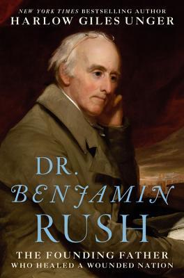 Read Dr. Benjamin Rush: The Founding Father Who Healed a Wounded Nation - Harlow Giles Unger file in ePub