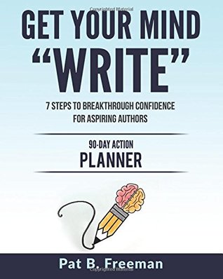 Download Get Your Mind Write: 7 Steps to Breakthrough Confidence for Aspiring Authors - 90-Day Action Planner - Pat B. Freeman file in ePub