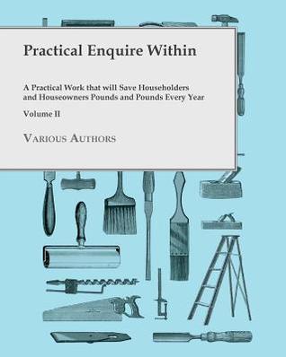 Read Practical Enquire Within - A Practical Work That Will Save Householders and Houseowners Pounds and Pounds Every Year - Volume II - Various file in ePub