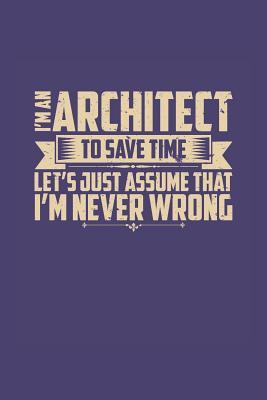 Download I'm an Architect to Save Time Let's Just Assume That I'm Never Wrong: Dot Grid Architects Notebook (6? X 9?, 120 Pages) - NOT A BOOK | ePub