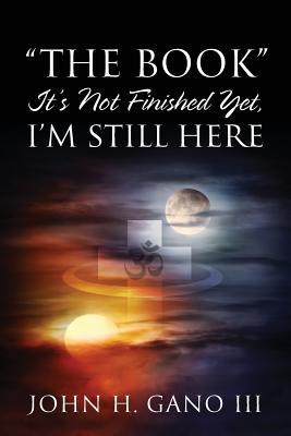 Read The Book It's Not Finished Yet, I'm Still Here - John H. Gano III file in PDF