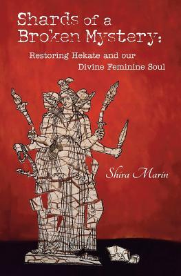 Read Shards of a Broken Mystery: Restoring Hekate and Our Divine Feminine Soul - Shira Marin file in PDF