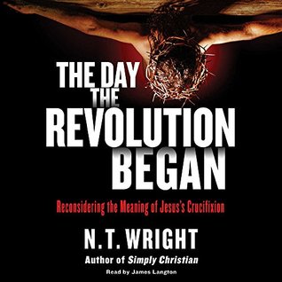 Download The Day the Revolution Began: Reconsidering the Meaning of Jesus's Crucifixion - N.T. Wright | ePub