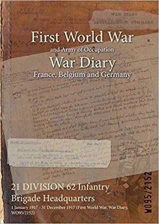 Read online 21 Division 62 Infantry Brigade Headquarters: 1 January 1917 - 31 December 1917 (First World War, War Diary, Wo95/2152) - British War Office file in ePub