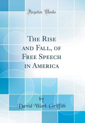 Read The Rise and Fall, of Free Speech in America (Classic Reprint) - David Wark Griffith | ePub