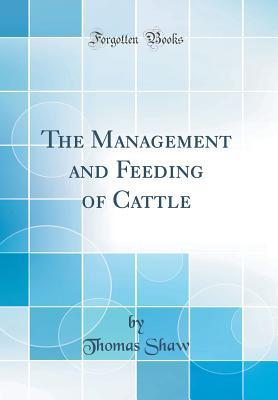 Read The Management and Feeding of Cattle (Classic Reprint) - Thomas Shaw file in PDF