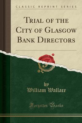 Read Trial of the City of Glasgow Bank Directors (Classic Reprint) - William Wallace file in ePub