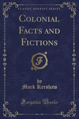 Download Colonial Facts and Fictions (Classic Reprint) - Mark Kershaw | ePub