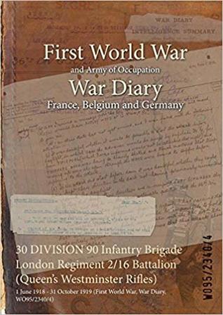 Download 30 Division 90 Infantry Brigade London Regiment 2/16 Battalion (Queen's Westminster Rifles): 1 June 1918 - 31 October 1919 (First World War, War Diary, Wo95/2340/4) - British War Office file in ePub