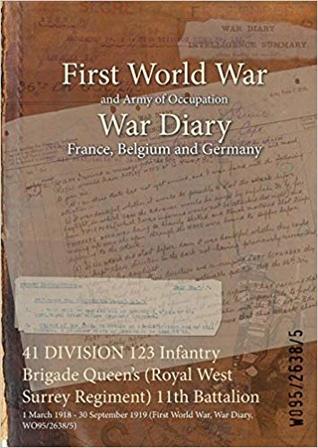 Read online 41 Division 123 Infantry Brigade Queen's (Royal West Surrey Regiment) 11th Battalion: 1 March 1918 - 30 September 1919 (First World War, War Diary, Wo95/2638/5) - British War Office | ePub