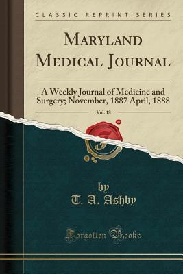 Read online Maryland Medical Journal, Vol. 18: A Weekly Journal of Medicine and Surgery; November, 1887 April, 1888 (Classic Reprint) - Thomas A. Ashby | ePub