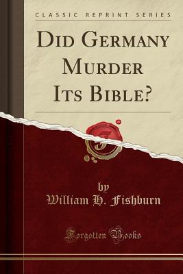 Download Did Germany Murder Its Bible? (Classic Reprint) - William H. Fishburn | PDF
