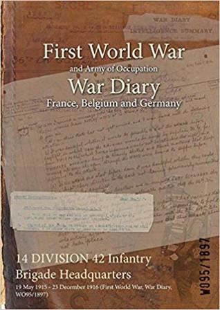 Download 14 Division 42 Infantry Brigade Headquarters: 19 May 1915 - 23 December 1916 (First World War, War Diary, Wo95/1897) - British War Office | PDF