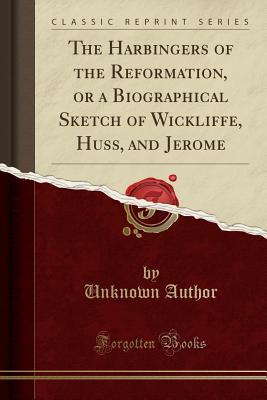 Download The Harbingers of the Reformation, or a Biographical Sketch of Wickliffe, Huss, and Jerome (Classic Reprint) - Unknown file in PDF