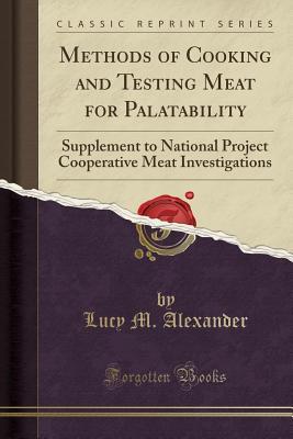 Read Methods of Cooking and Testing Meat for Palatability: Supplement to National Project Cooperative Meat Investigations (Classic Reprint) - Lucy M Alexander file in PDF