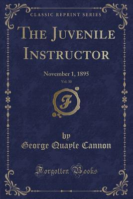 Read online The Juvenile Instructor, Vol. 30: November 1, 1895 (Classic Reprint) - George Q. Cannon file in ePub