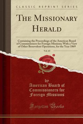Download The Missionary Herald, Vol. 65: Containing the Proceedings of the American Board of Commissioners for Foreign Missions; With a View of Other Benevolent Operations, for the Year 1869 (Classic Reprint) - American Board of Commissioners for Foreign Missions file in ePub
